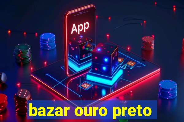 bazar ouro preto